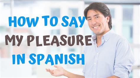 pleasure traduccion|say my pleasure in spanish.